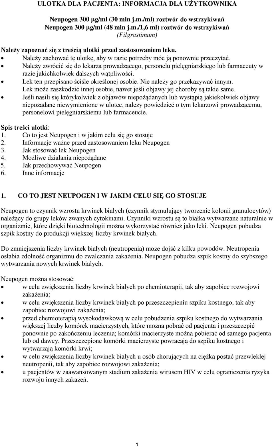 Należy zwrócić się do lekarza prowadzącego, personelu pielęgniarskiego lub farmaceuty w razie jakichkolwiek dalszych wątpliwości. Lek ten przepisano ściśle określonej osobie.