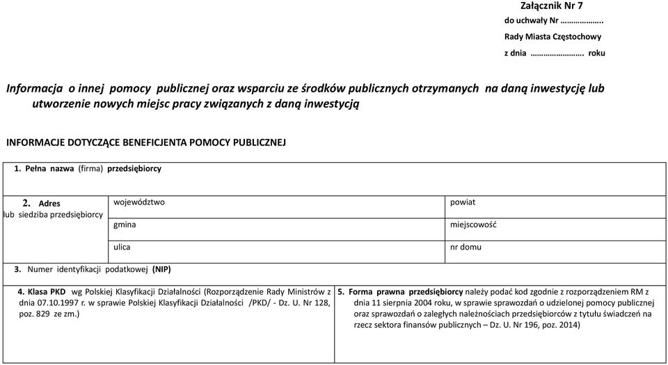 BENEFICJENTA POMOCY PUBLICZNEJ 1. Pełna nazwa (firma) przedsiębiorcy 2. Adres lub siedziba przedsiębiorcy województwo powiat gmina miejscowość 3. Numer identyfikacji podatkowej (NIP) ulica nr domu 4.