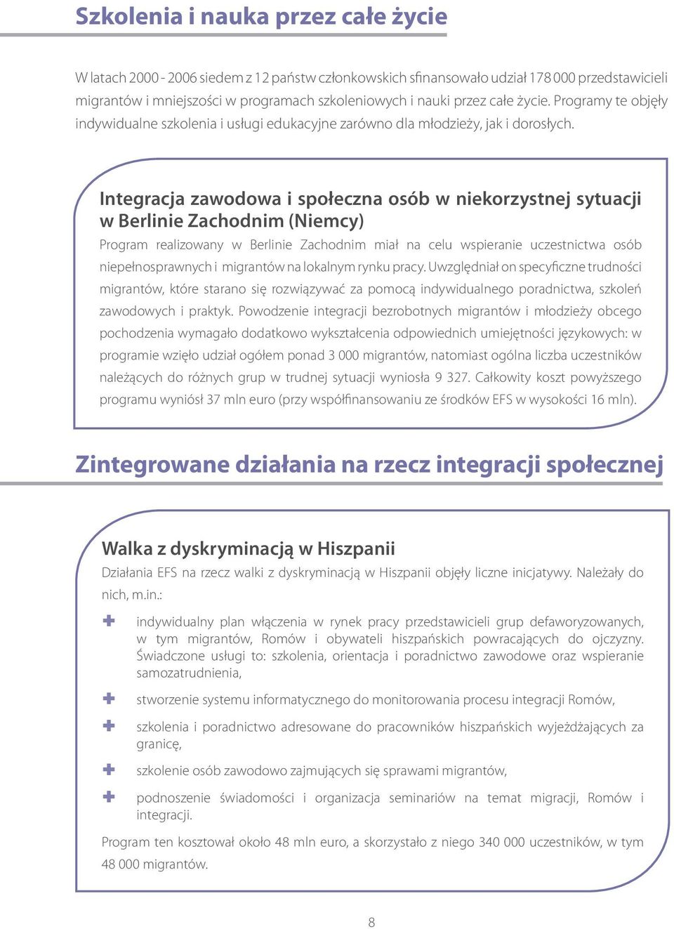 Integracja zawodowa i społeczna osób w niekorzystnej sytuacji w Berlinie Zachodnim (Niemcy) Program realizowany w Berlinie Zachodnim miał na celu wspieranie uczestnictwa osób niepełnosprawnych i