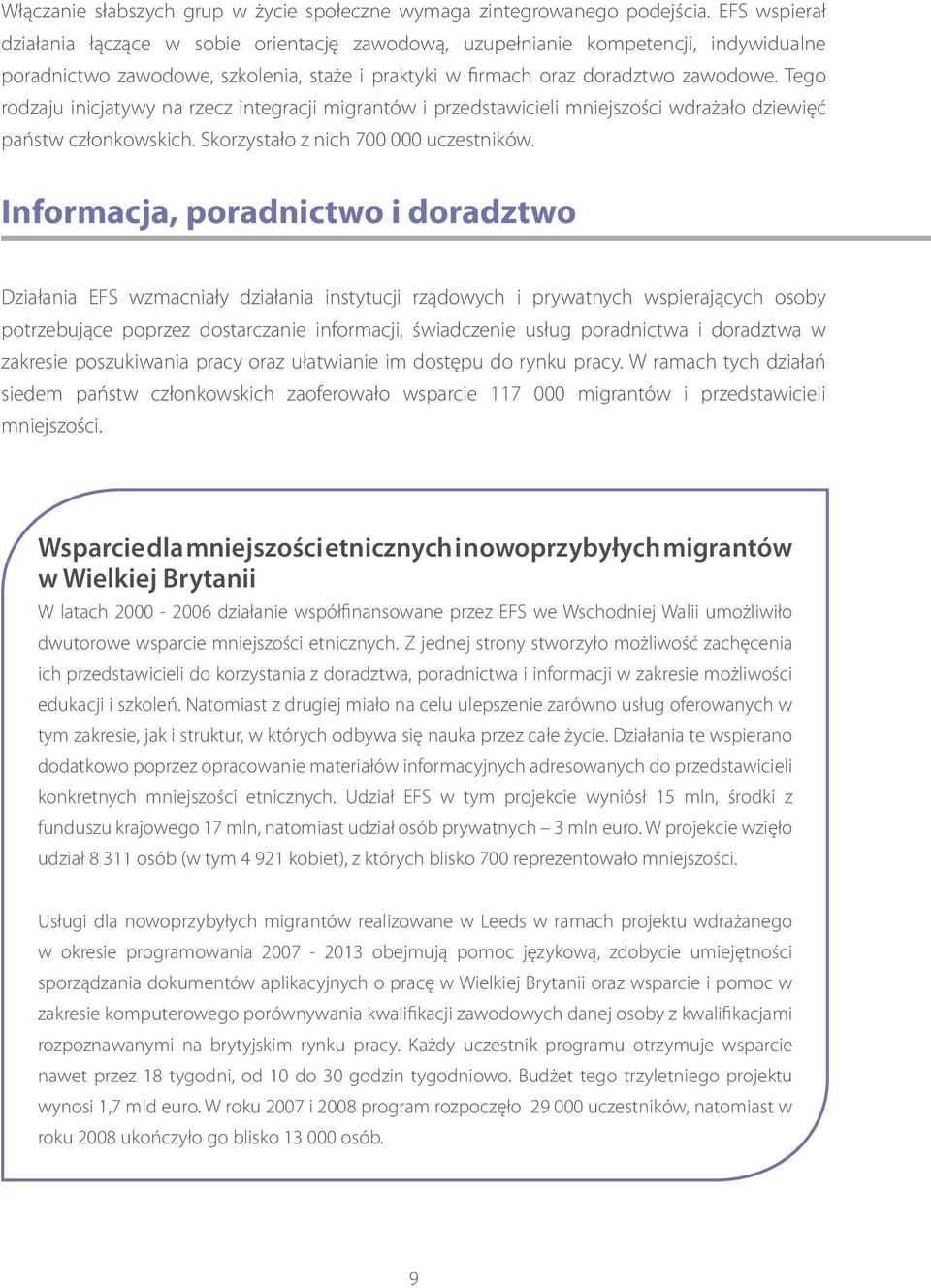 Tego rodzaju inicjatywy na rzecz integracji migrantów i przedstawicieli mniejszości wdrażało dziewięć państw członkowskich. Skorzystało z nich 700 000 uczestników.