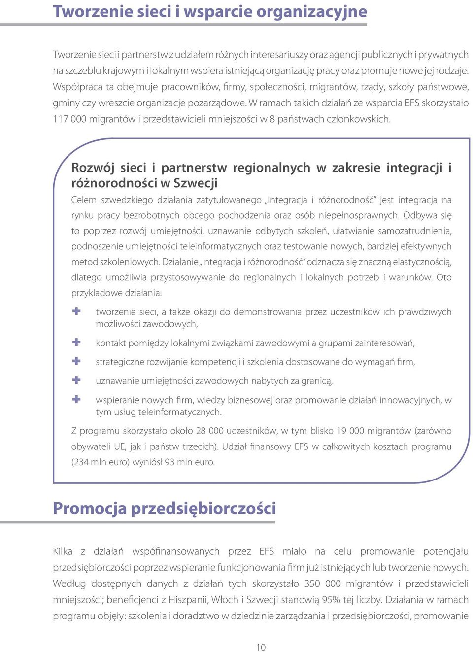 W ramach takich działań ze wsparcia EFS skorzystało 117 000 migrantów i przedstawicieli mniejszości w 8 państwach członkowskich.