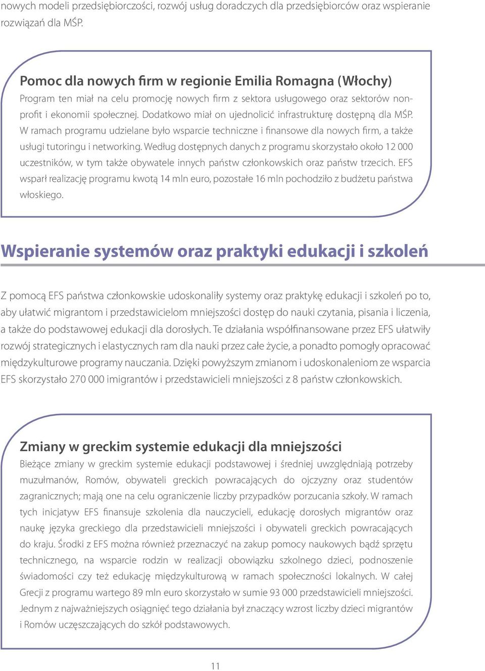 Dodatkowo miał on ujednolicić infrastrukturę dostępną dla MŚP. W ramach programu udzielane było wsparcie techniczne i finansowe dla nowych firm, a także usługi tutoringu i networking.