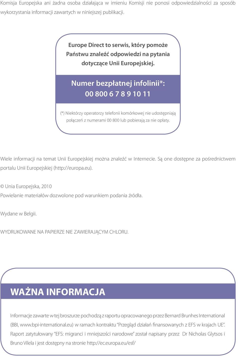 Numer bezpłatnej infolinii*: 00 800 6 7 8 9 10 11 (*) Niektórzy operatorzy telefonii komórkowej nie udostępniają połączeń z numerami 00 800 lub pobierają za nie opłaty.