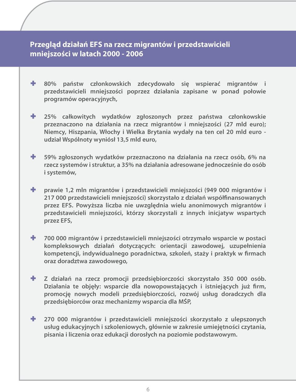 Hiszpania, Włochy i Wielka Brytania wydały na ten cel 20 mld euro - udział Wspólnoty wyniósł 13,5 mld euro, 59% zgłoszonych wydatków przeznaczono na działania na rzecz osób, 6% na rzecz systemów i