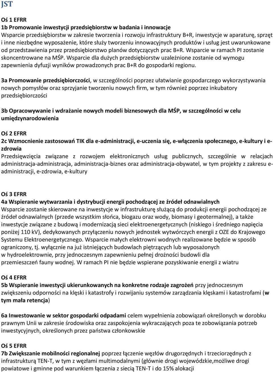 Wsparcie w ramach PI zostanie skoncentrowane na MŚP. Wsparcie dla dużych przedsiębiorstw uzależnione zostanie od wymogu zapewnienia dyfuzji wyników prowadzonych prac B+R do gospodarki regionu.