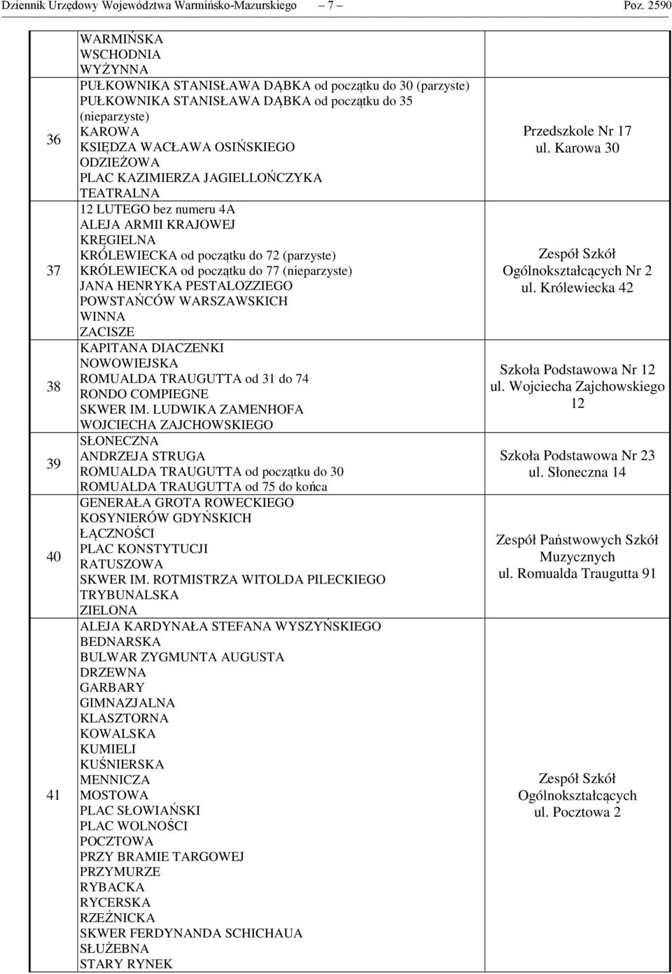 OSIŃSKIEGO ODZIEŻOWA PLAC KAZIMIERZA JAGIELLOŃCZYKA TEATRALNA 12 LUTEGO bez numeru 4A ALEJA ARMII KRAJOWEJ KRĘGIELNA KRÓLEWIECKA od początku do 72 (parzyste) KRÓLEWIECKA od początku do 77