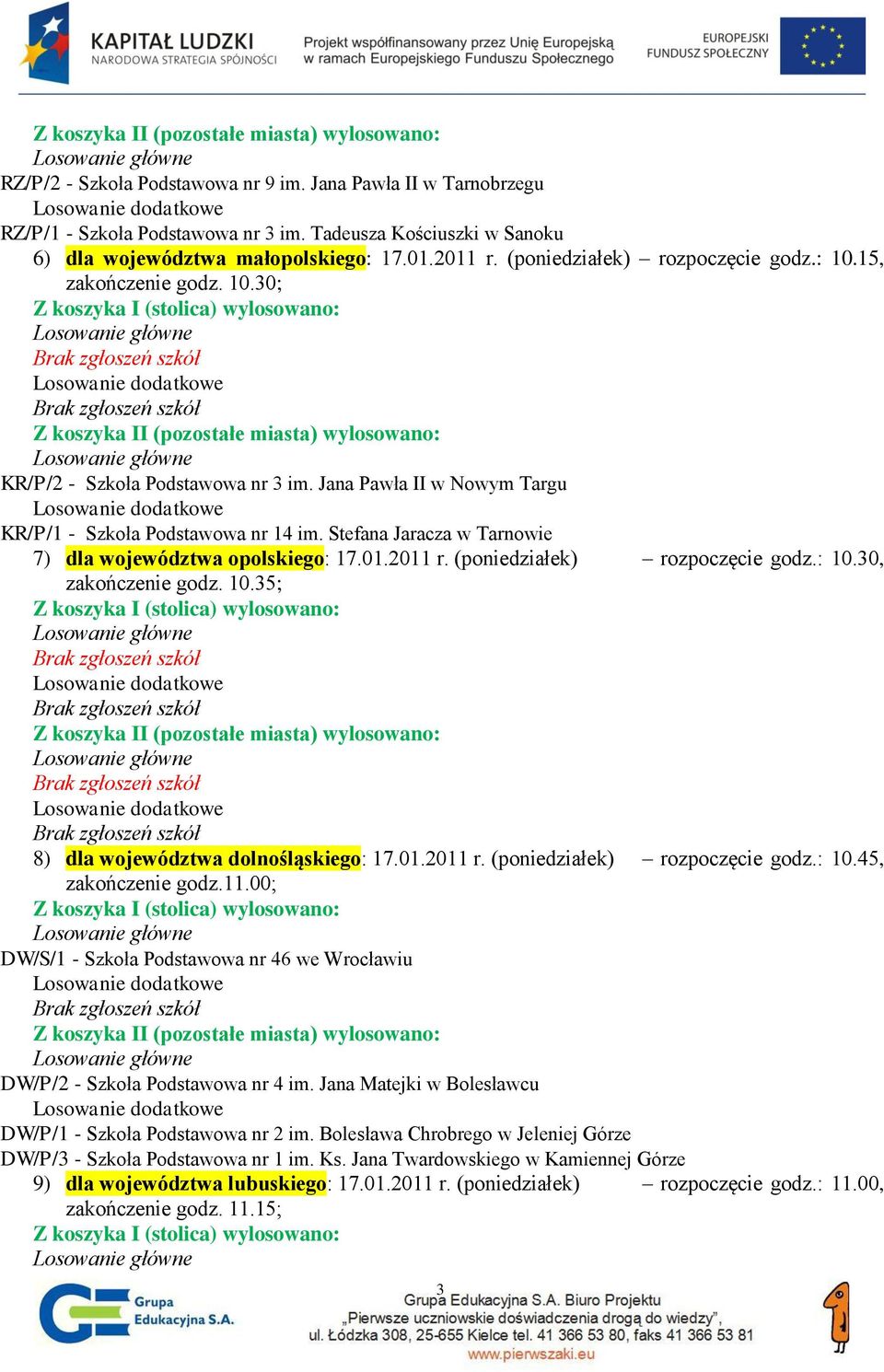 Stefana Jaracza w Tarnowie 7) dla województwa opolskiego: 17.01.2011 r. (poniedziałek) rozpoczęcie godz.: 10.30, zakończenie godz. 10.35; 8) dla województwa dolnośląskiego: 17.01.2011 r. (poniedziałek) rozpoczęcie godz.: 10.45, zakończenie godz.