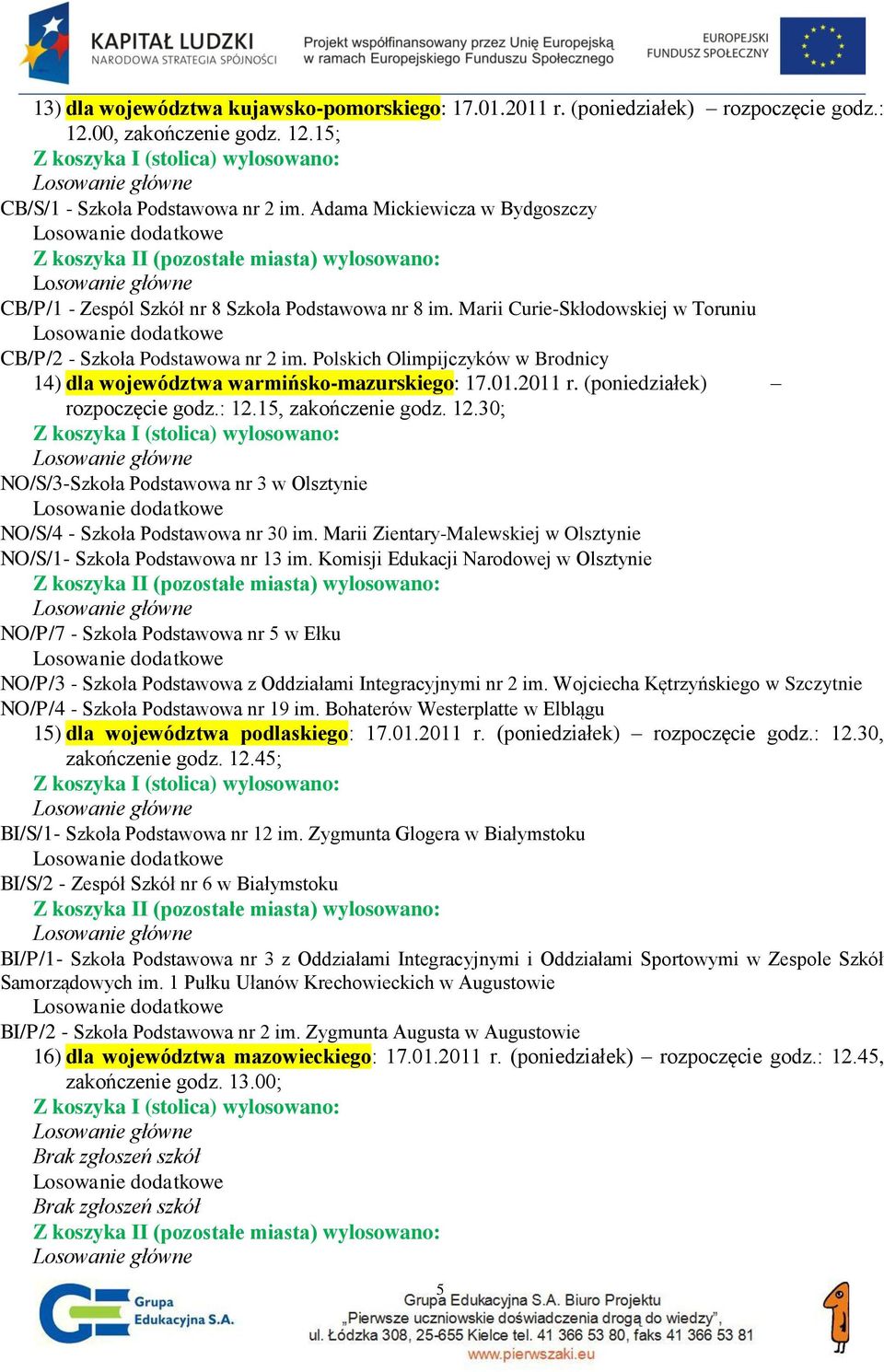 Polskich Olimpijczyków w Brodnicy 14) dla województwa warmińsko-mazurskiego: 17.01.2011 r. (poniedziałek) rozpoczęcie godz.: 12.