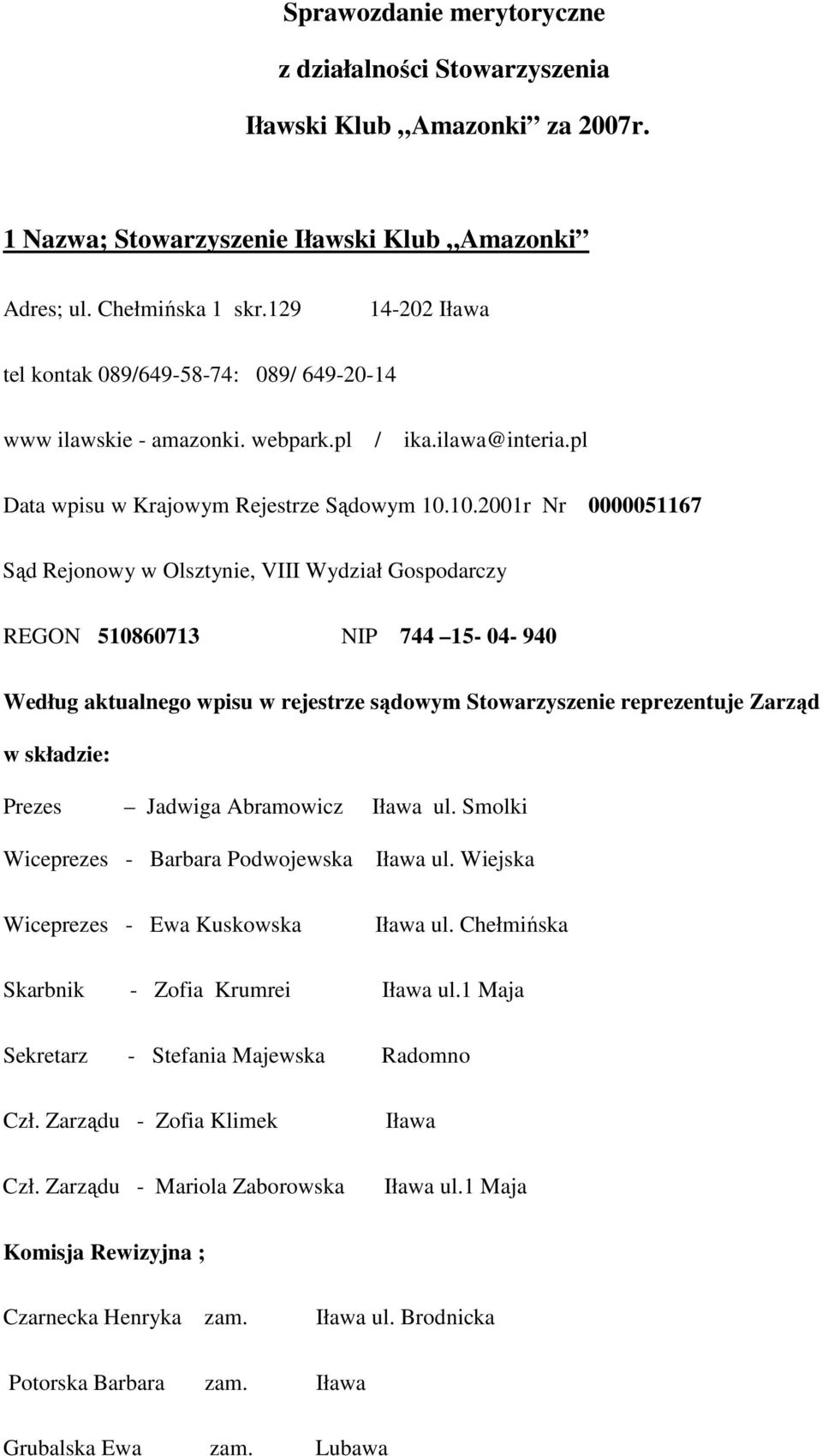 10.2001r Nr 0000051167 Sąd Rejonowy w Olsztynie, VIII Wydział Gospodarczy REGON 510860713 NIP 744 15-04- 940 Według aktualnego wpisu w rejestrze sądowym Stowarzyszenie reprezentuje Zarząd w składzie: