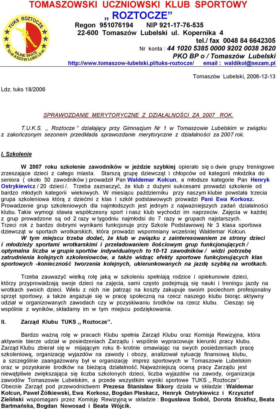 pl Tomaszów Lubelski, 2006-12-13 SPRAWOZDANIE MERYTORYCZNE Z DZIAŁALNOŚCI ZA 2007 ROK. T.U.K.S.,, Roztocze działający przy Gimnazjum Nr 1 w Tomaszowie Lubelskim w związku z zakończonym sezonem przedkłada sprawozdanie merytoryczne z działalności za 2007 rok.