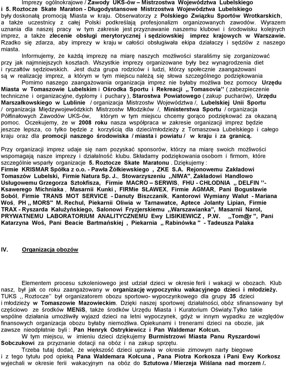 Wyrazem uznania dla naszej pracy w tym zakresie jest przyznawanie naszemu klubowi i środowisku kolejnych imprez, a także zlecenie obsługi merytorycznej i sędziowskiej imprez krajowych w Warszawie.