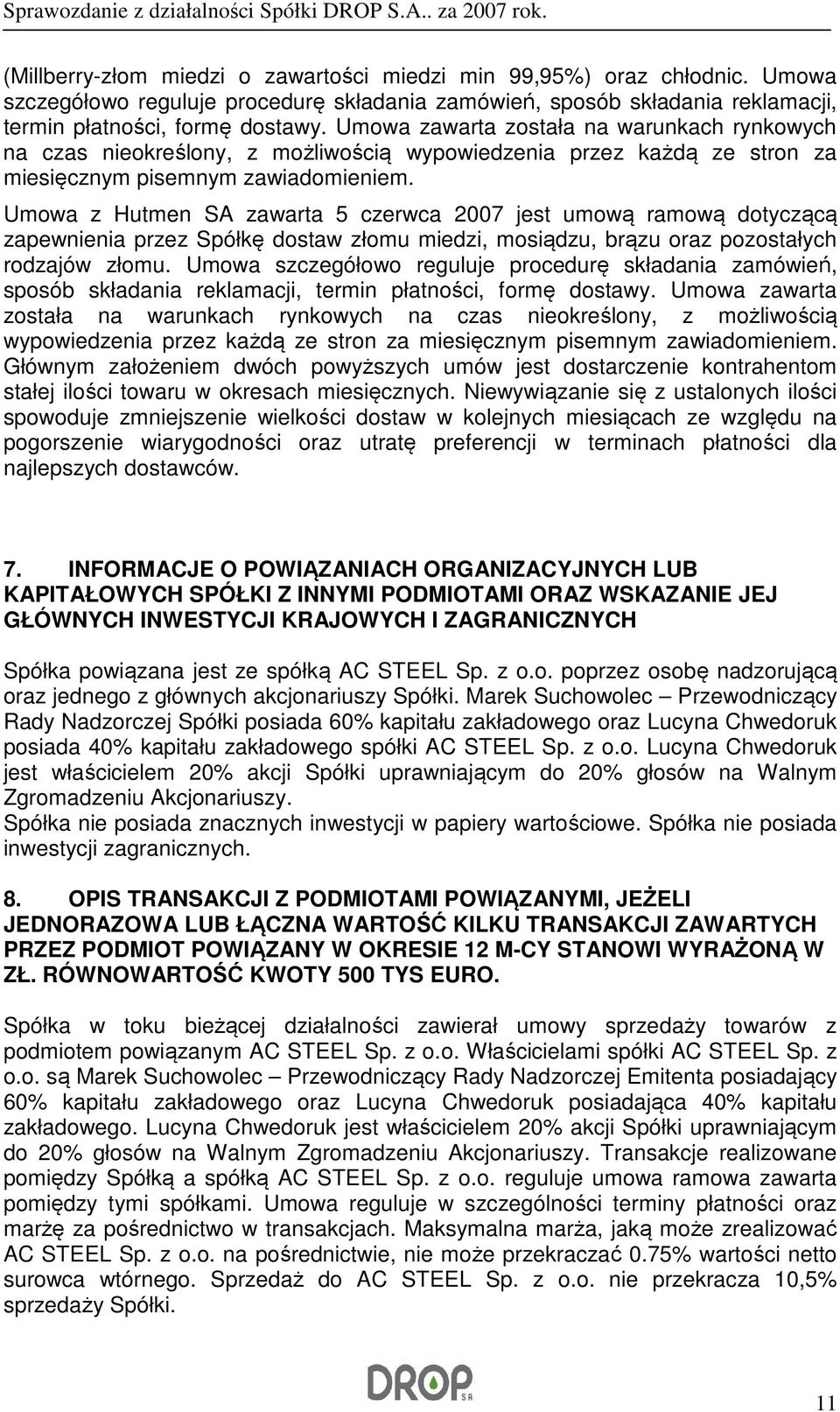 Umowa z Hutmen SA zawarta 5 czerwca 2007 jest umową ramową dotyczącą zapewnienia przez Spółkę dostaw złomu miedzi, mosiądzu, brązu oraz pozostałych rodzajów złomu.