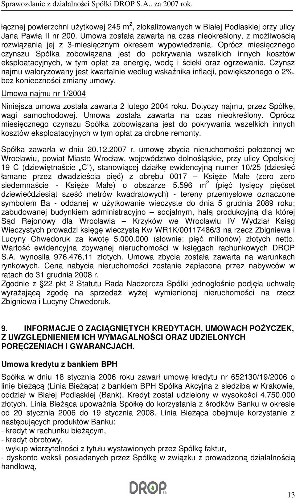 Oprócz miesięcznego czynszu Spółka zobowiązana jest do pokrywania wszelkich innych kosztów eksploatacyjnych, w tym opłat za energię, wodę i ścieki oraz ogrzewanie.