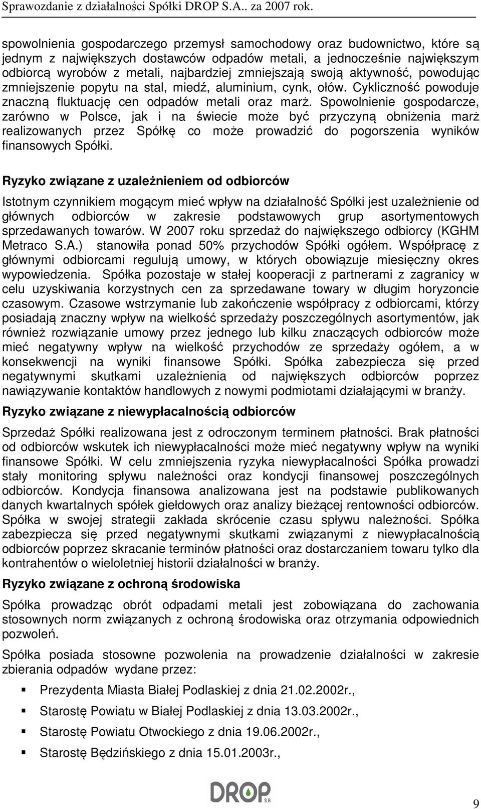 Spowolnienie gospodarcze, zarówno w Polsce, jak i na świecie może być przyczyną obniżenia marż realizowanych przez Spółkę co może prowadzić do pogorszenia wyników finansowych Spółki.