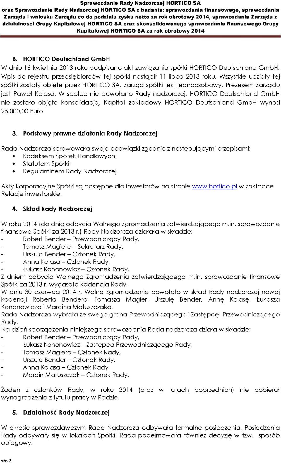 HORTICO Deutschland GmbH nie zostało objęte konsolidacją. Kapitał zakładowy HORTICO Deutschland GmbH wynosi 25.000,00 Euro. 3.