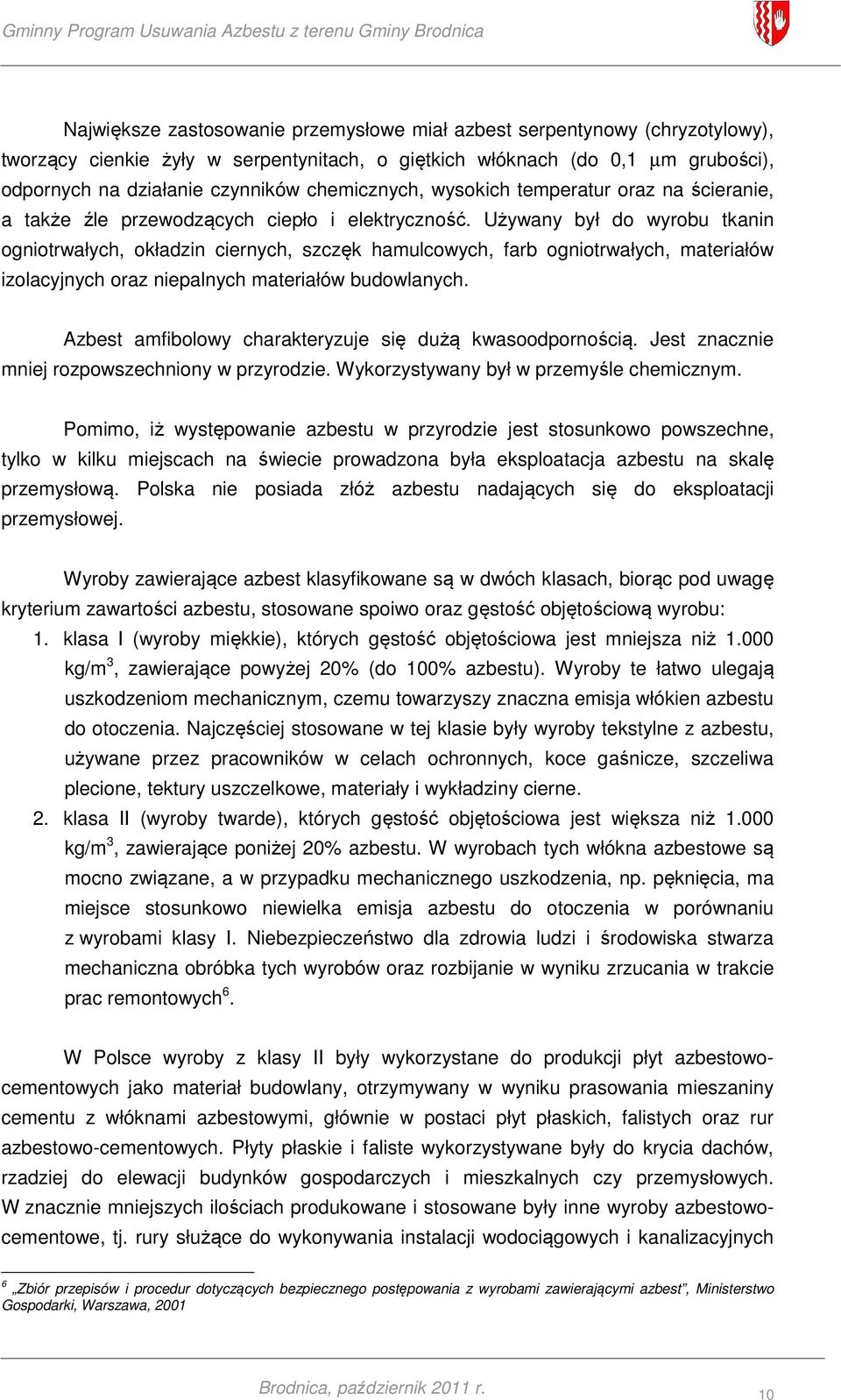 Używany był do wyrobu tkanin ogniotrwałych, okładzin ciernych, szczęk hamulcowych, farb ogniotrwałych, materiałów izolacyjnych oraz niepalnych materiałów budowlanych.