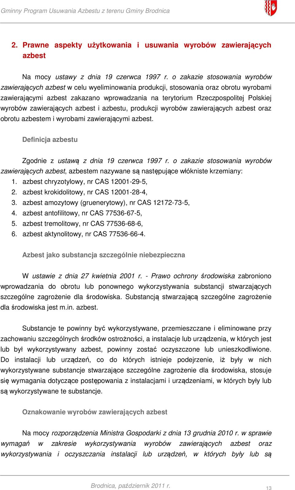 wyrobów zawierających azbest i azbestu, produkcji wyrobów zawierających azbest oraz obrotu azbestem i wyrobami zawierającymi azbest. Definicja azbestu Zgodnie z ustawą z dnia 19 czerwca 1997 r.