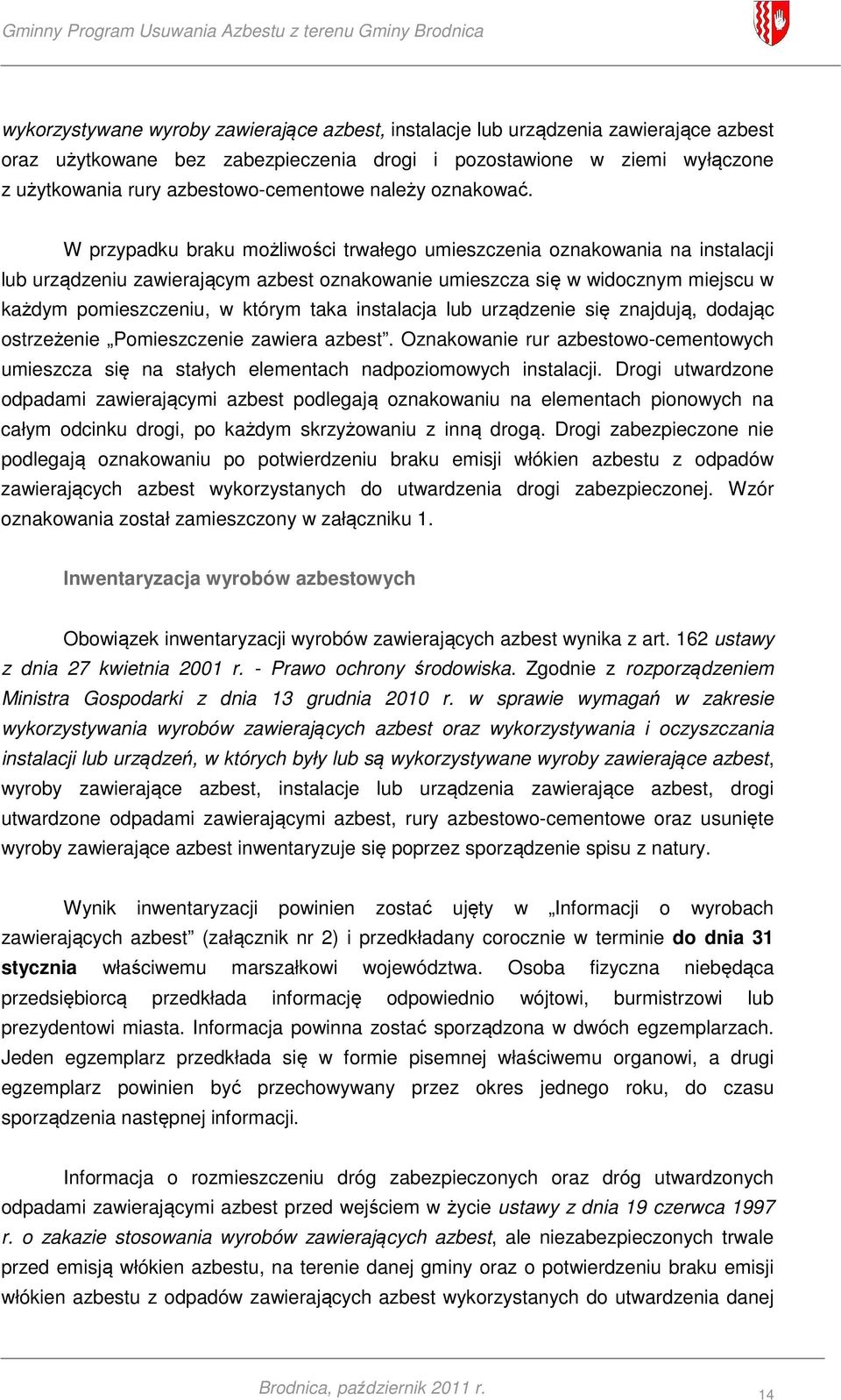 W przypadku braku możliwości trwałego umieszczenia oznakowania na instalacji lub urządzeniu zawierającym azbest oznakowanie umieszcza się w widocznym miejscu w każdym pomieszczeniu, w którym taka