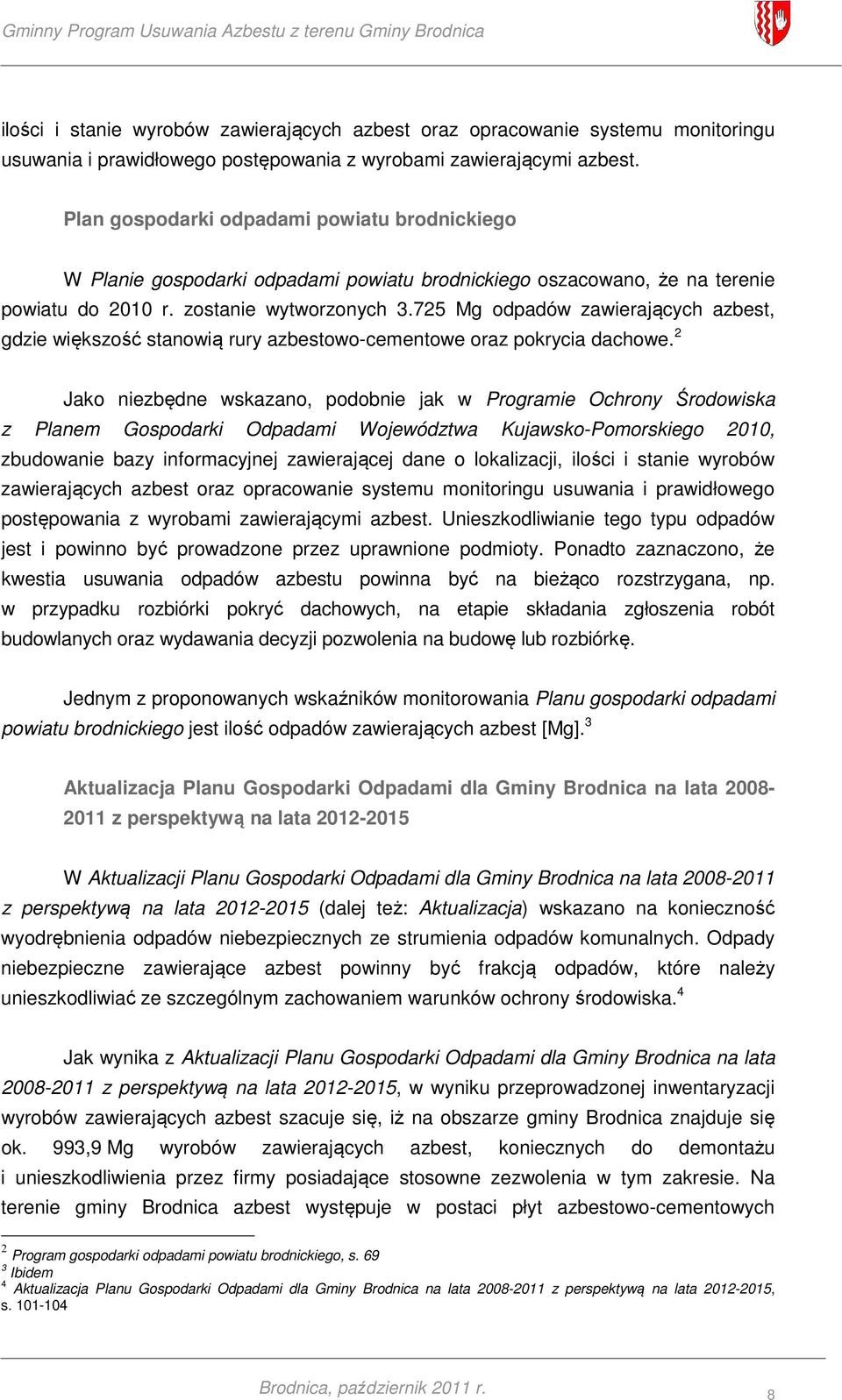 725 Mg odpadów zawierających azbest, gdzie większość stanowią rury azbestowo-cementowe oraz pokrycia dachowe.