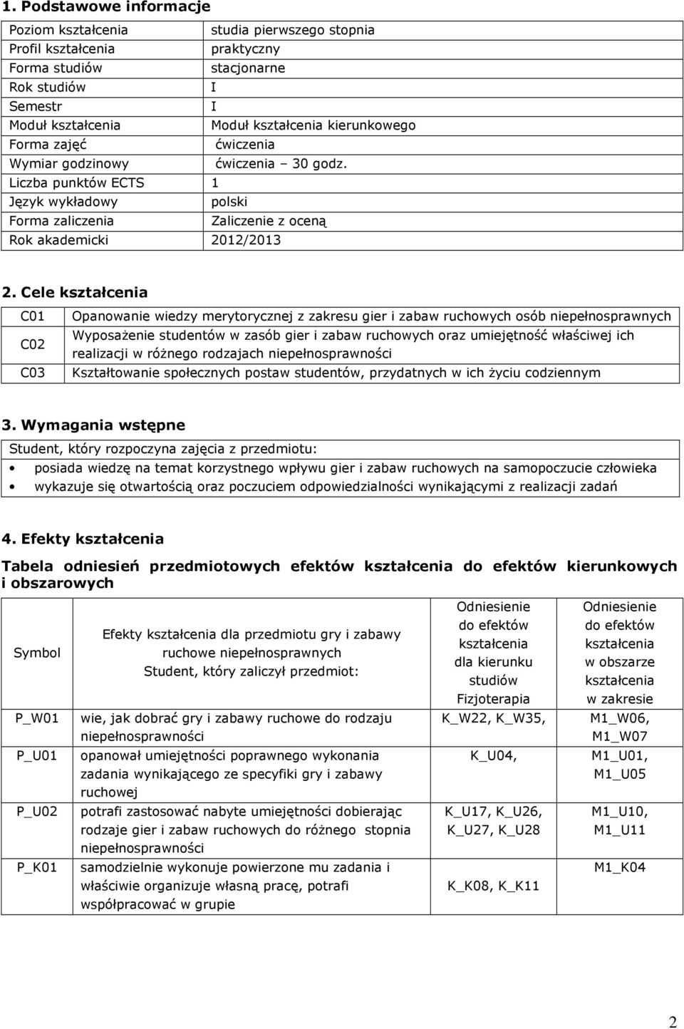 Cele C01 C0 C03 Opanowanie wiedzy merytorycznej z zakresu gier i zabaw ruchowych osób niepełnosprawnych Wyposażenie studentów w zasób gier i zabaw ruchowych oraz umiejętność właściwej ich realizacji