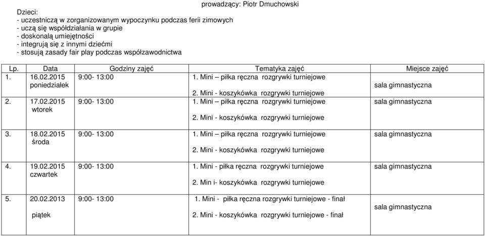 Data Godziny zajęć Tematyka zajęć Miejsce zajęć 1. 16.02.2015 poniedziałek 2. 17.02.2015 wtorek 3. 18.02.2015 środa 4. 19.02.2015 czwartek 5. 20.