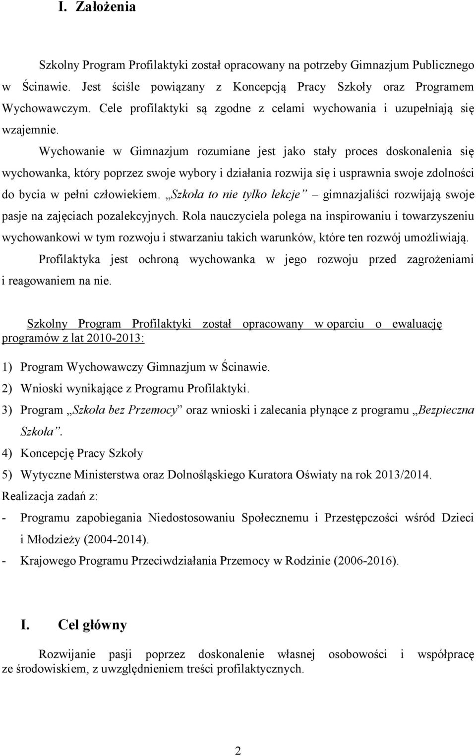 Wychowanie w Gimnazjum rozumiane jest jako stały proces doskonalenia się wychowanka, który poprzez swoje wybory i działania rozwija się i usprawnia swoje zdolności do bycia w pełni człowiekiem.