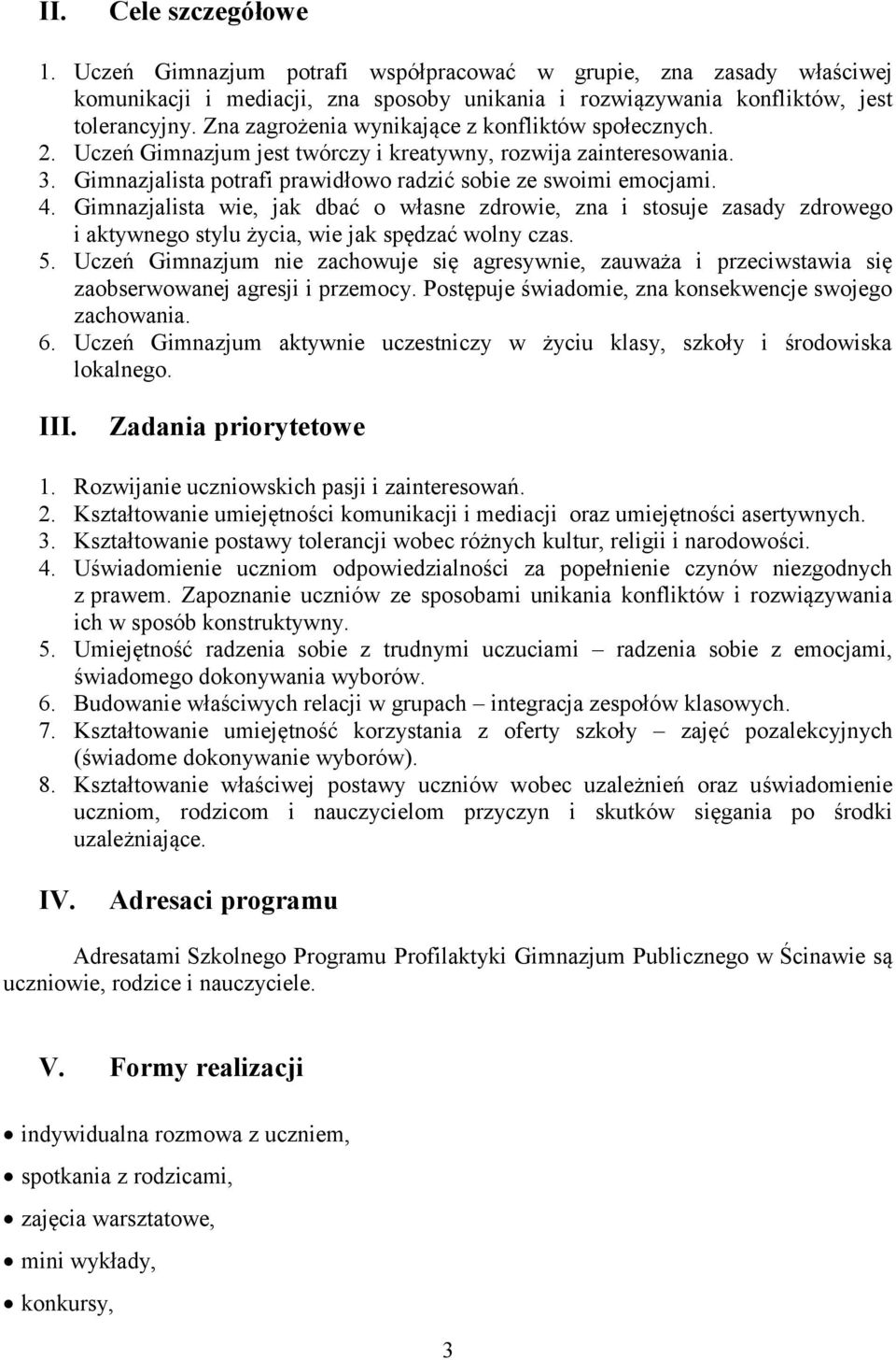 Gimnazjalista wie, jak dbać o własne zdrowie, zna i stosuje zasady zdrowego i aktywnego stylu życia, wie jak spędzać wolny czas. 5.