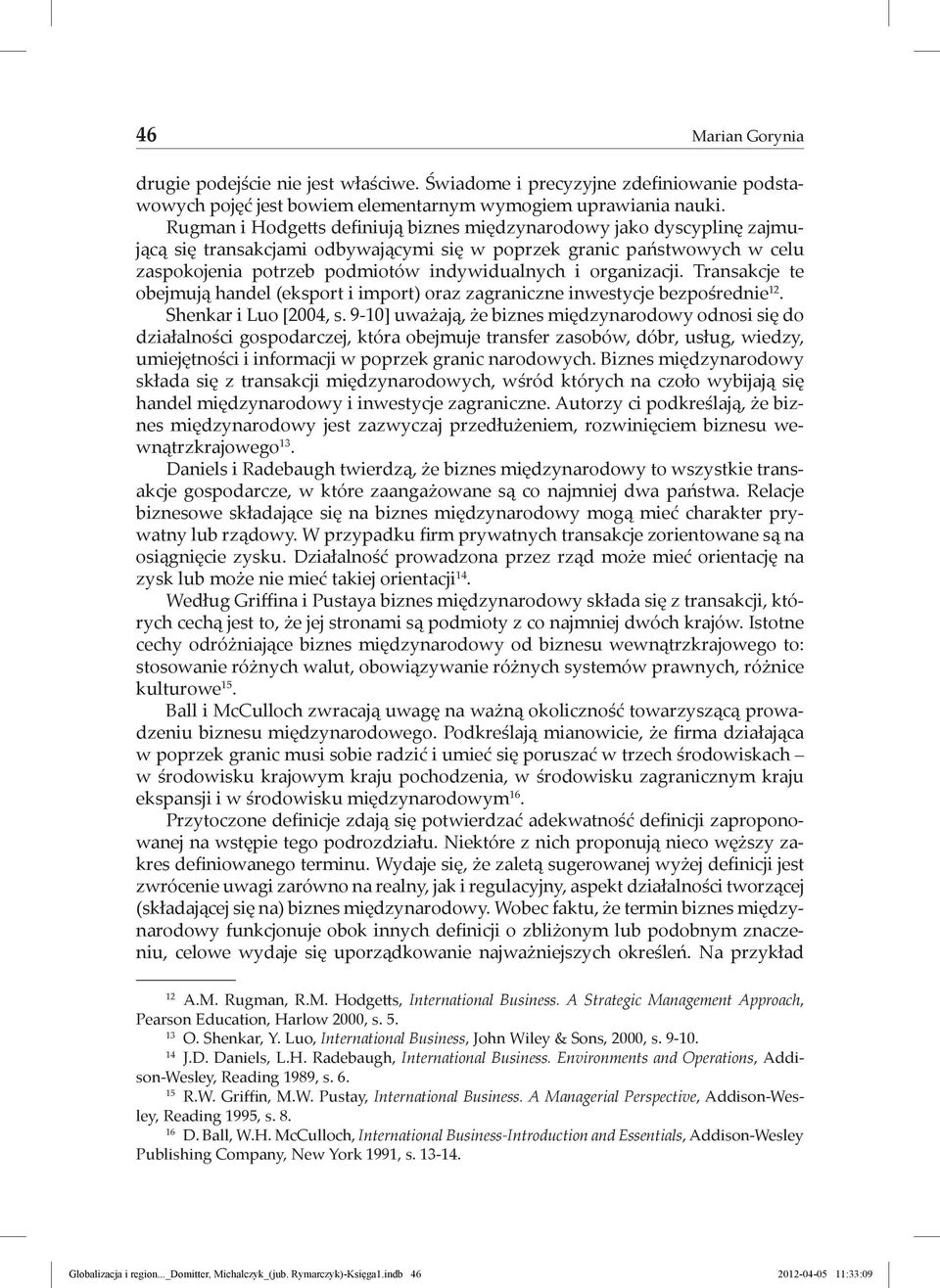 organizacji. Transakcje te obejmują handel (eksport i import) oraz zagraniczne inwestycje bezpośrednie 12. Shenkar i Luo [2004, s.