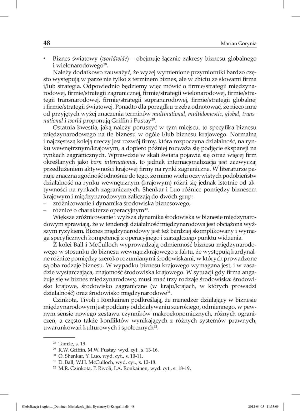 Odpowiednio będziemy więc mówić o firmie/strategii międzynarodowej, firmie/strategii zagranicznej, firmie/strategii wielonarodowej, firmie/strategii transnarodowej, firmie/strategii supranarodowej,