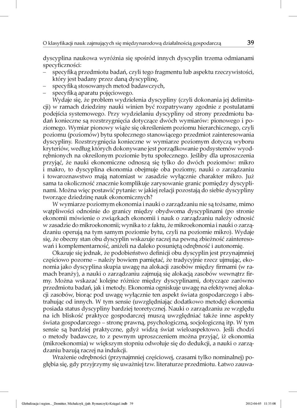 Wydaje się, że problem wydzielenia dyscypliny (czyli dokonania jej delimitacji) w ramach dziedziny nauki winien być rozpatrywany zgodnie z postulatami podejścia systemowego.