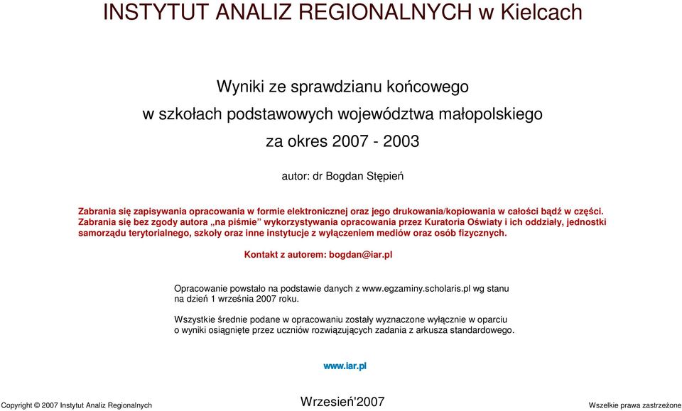 Zabrania się bez zgody autora na piśmie wykorzystywania opracowania przez Kuratoria Oświaty i ich oddziały, jednostki samorządu terytorialnego, szkoły oraz inne instytucje z wyłączeniem mediów oraz