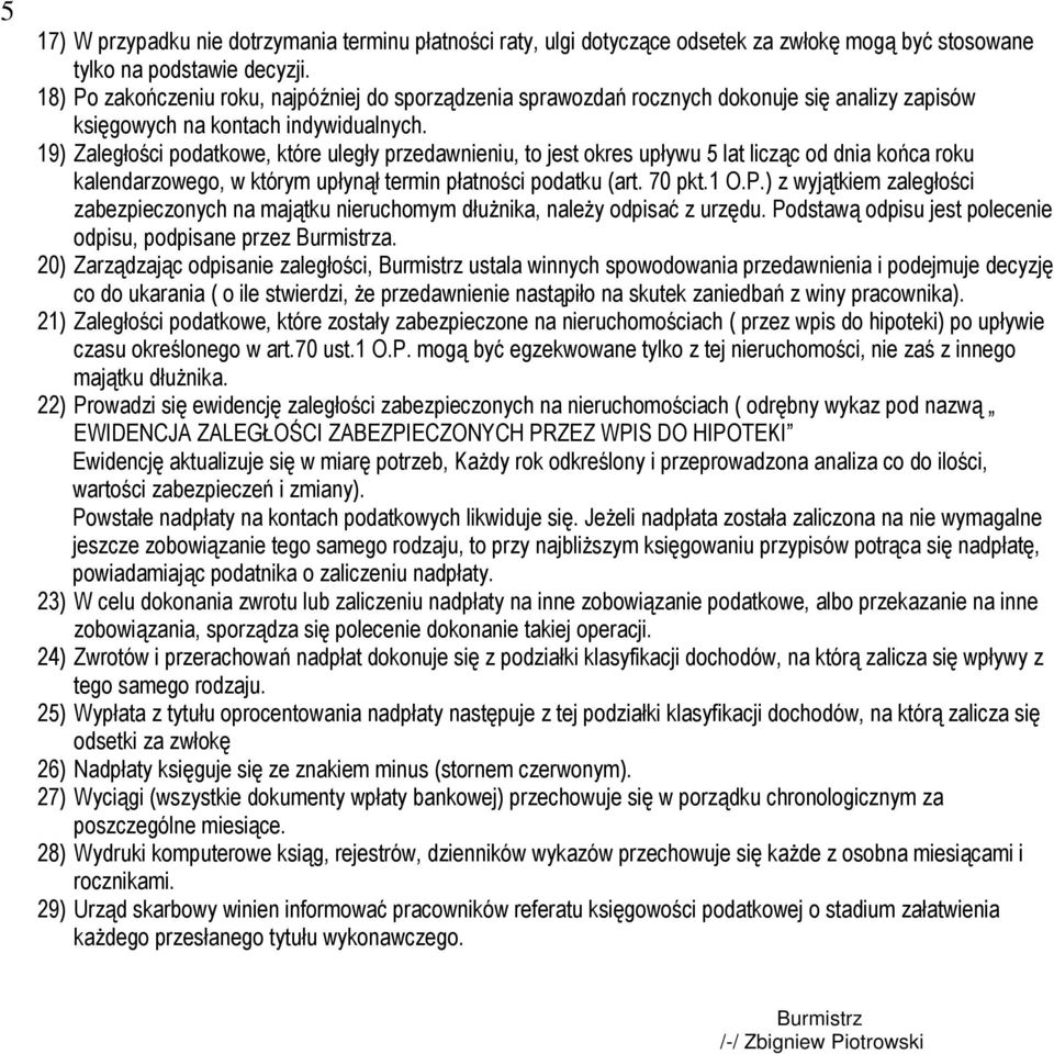 19) Zaległości podatkowe, które uległy przedawnieniu, to jest okres upływu 5 lat licząc od dnia końca roku kalendarzowego, w którym upłynął termin płatności podatku (art. 70 pkt.1 O.P.