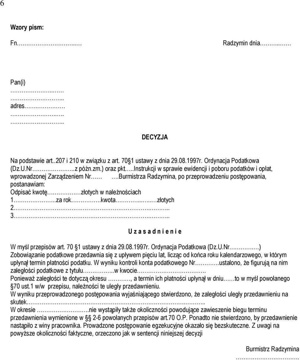 Burmistrza Radzymina, po przeprowadzeniu postępowania, postanawiam: Odpisać kwotę złotych w należnościach 1 za rok.kwota..... złotych 2... 3... U z a s a d n i e n i e W myśl przepisów art.