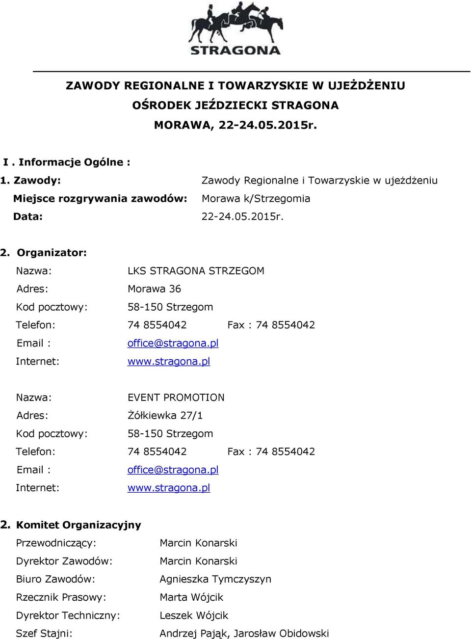 -24.05.2015r. 2. Organizator: Nazwa: LKS STRAGONA STRZEGOM Adres: Morawa 36 Kod pocztowy: 58-150 Strzegom Telefon: 74 8554042 Fax : 74 8554042 Email : office@stragona.