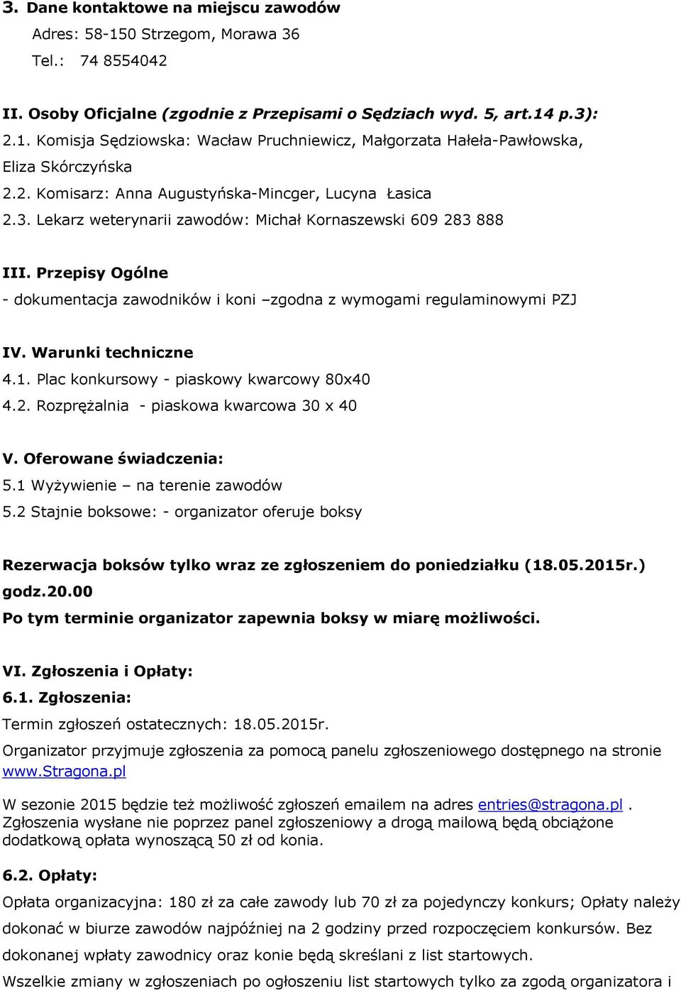 Przepisy Ogólne - dokumentacja zawodników i koni zgodna z wymogami regulaminowymi PZJ IV. Warunki techniczne 4.1. Plac konkursowy - piaskowy kwarcowy 80x40 4.2.