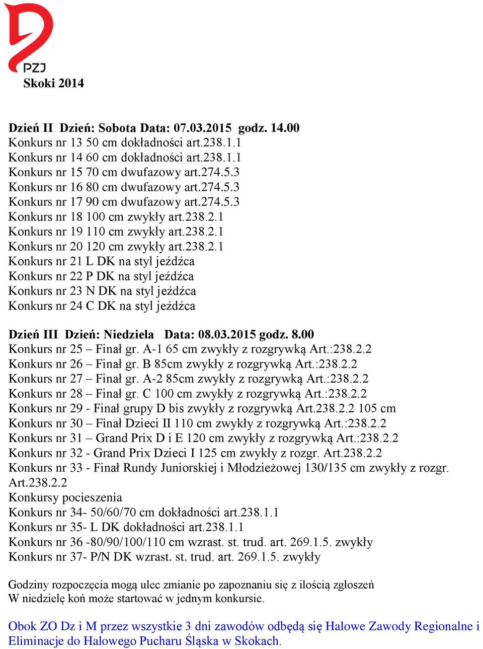 03.2015 godz. 8.00 Konkurs nr 25 Finał gr. A-1 65 cm zwykły z rozgrywką Art.:238.2.2 Konkurs nr 26 Finał gr. B 85cm zwykły z rozgrywką Art.:238.2.2 Konkurs nr 27 Finał gr.