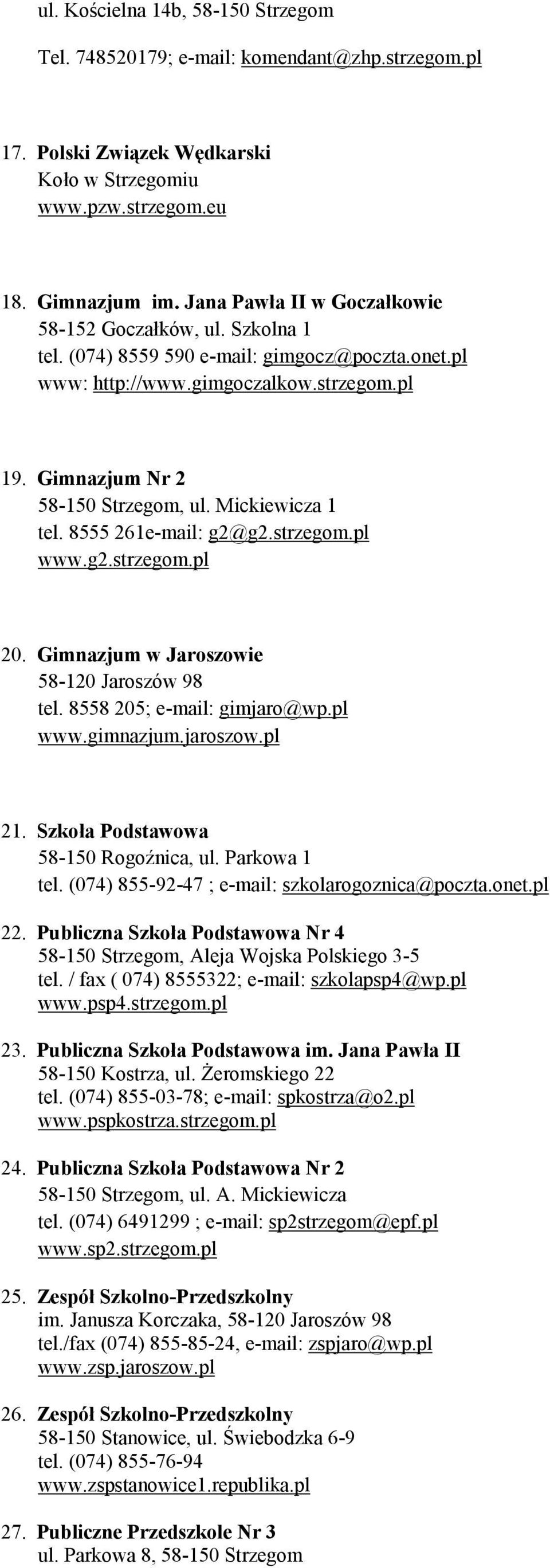 8555 261e-mil: g2@g2.strzegom.pl www.g2.strzegom.pl 20. Gimnzjum w Jroszowie 58-120 Jroszów 98 tel. 8558 205; e-mil: gimjro@wp.pl www.gimnzjum.jroszow.pl 21. Szkoł Podstwow 58-150 Rogoźnic, ul.