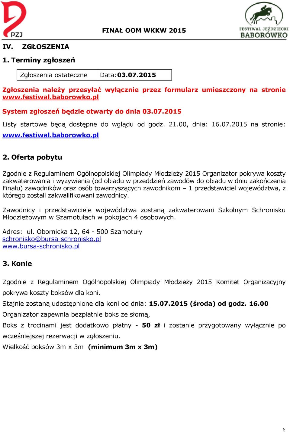 Oferta pobytu Zgodnie z Regulaminem Ogólnopolskiej Olimpiady Młodzieży 2015 Organizator pokrywa koszty zakwaterowania i wyżywienia (od obiadu w przeddzień zawodów do obiadu w dniu zakończenia Finału)