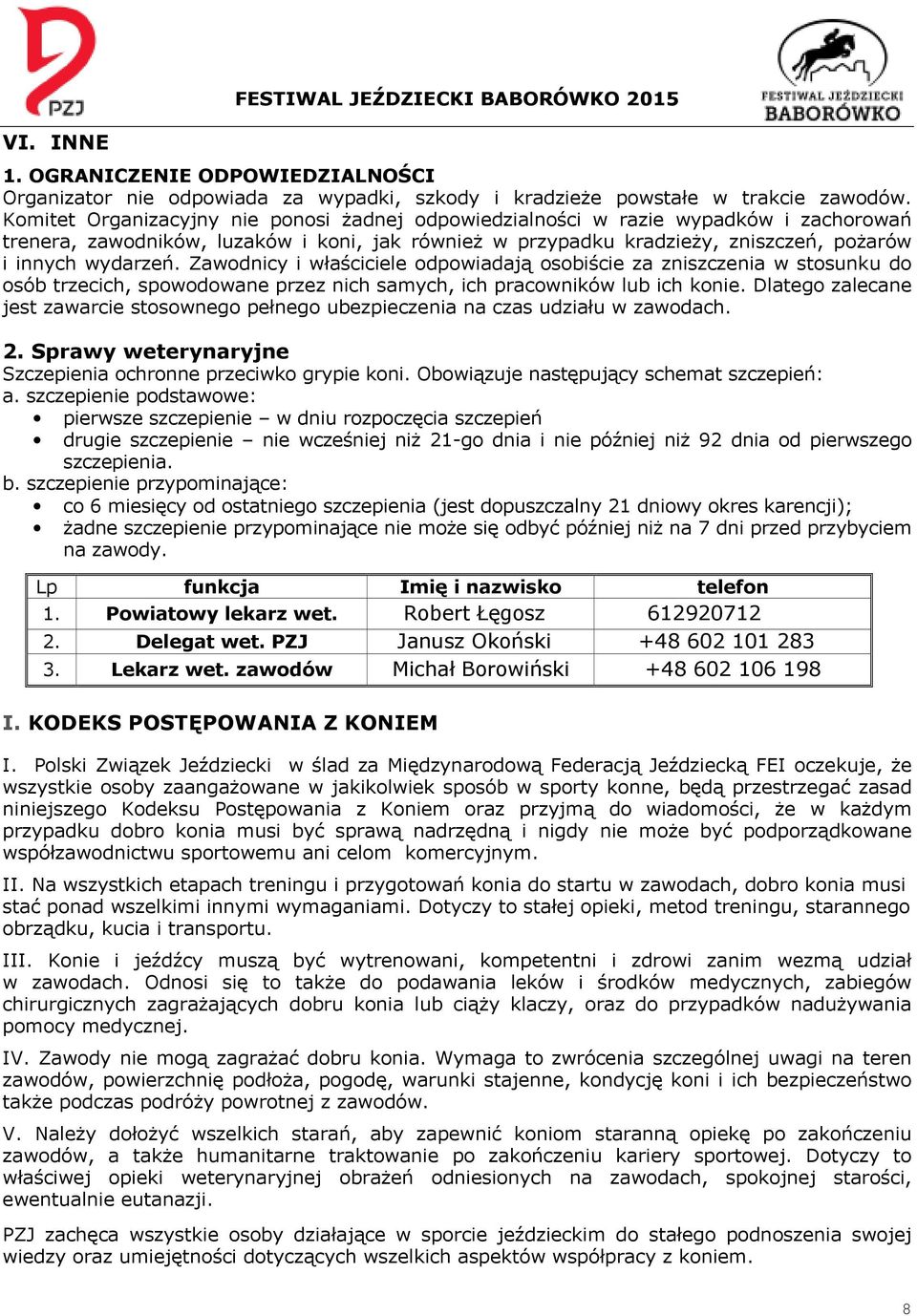 Zawodnicy i właściciele odpowiadają osobiście za zniszczenia w stosunku do osób trzecich, spowodowane przez nich samych, ich pracowników ich konie.