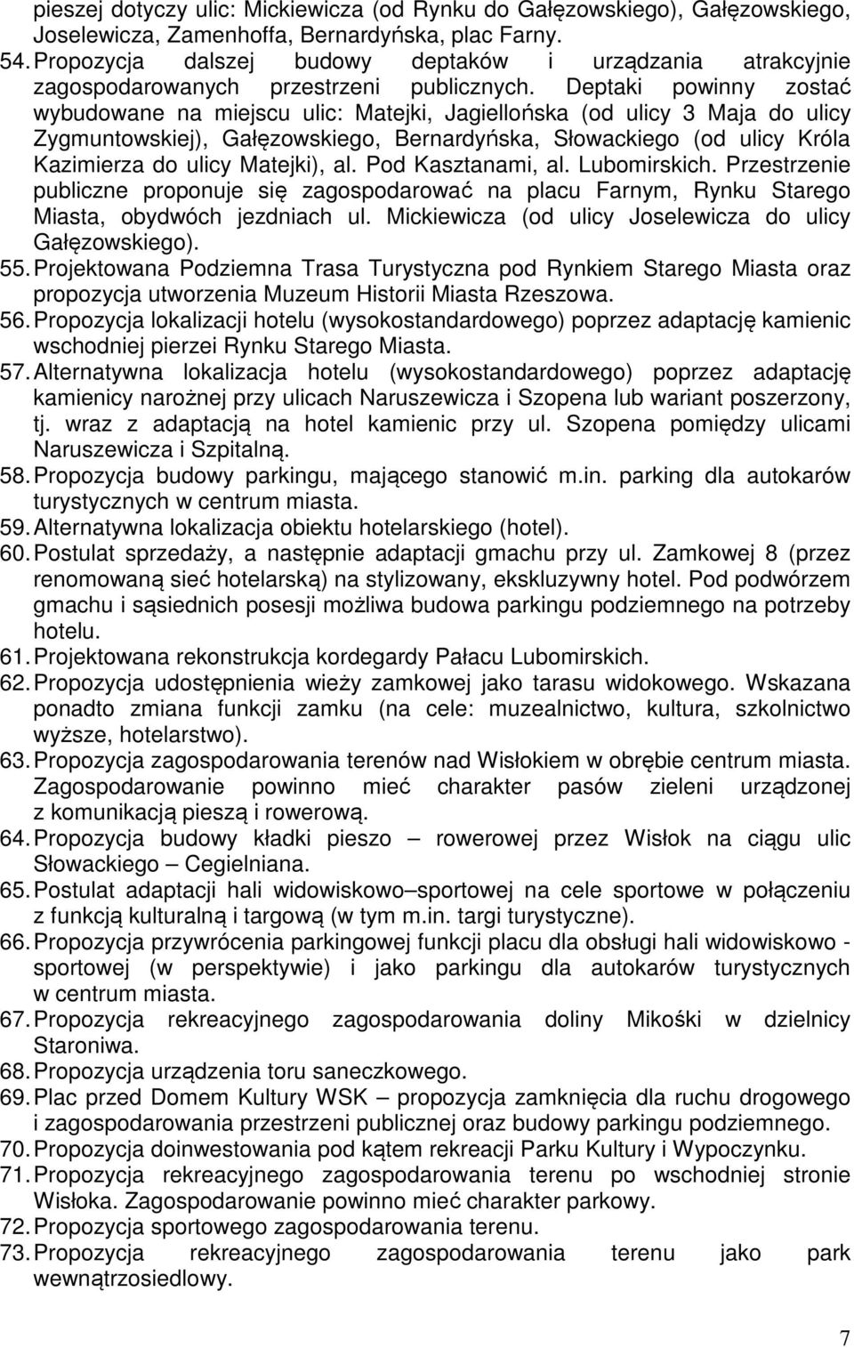 Deptaki powinny zostać wybudowane na miejscu ulic: Matejki, Jagiellońska (od ulicy 3 Maja do ulicy Zygmuntowskiej), Gałęzowskiego, Bernardyńska, Słowackiego (od ulicy Króla Kazimierza do ulicy