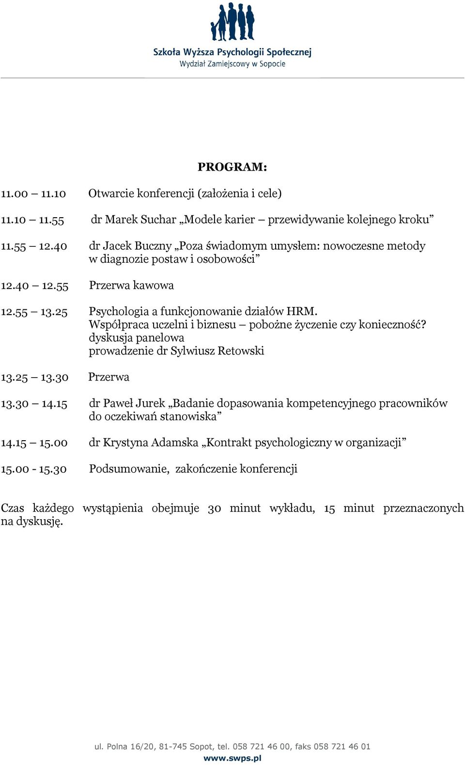 Współpraca uczelni i biznesu pobożne życzenie czy konieczność? dyskusja panelowa prowadzenie dr Sylwiusz Retowski 13.25 13.30 Przerwa 13.30 14.