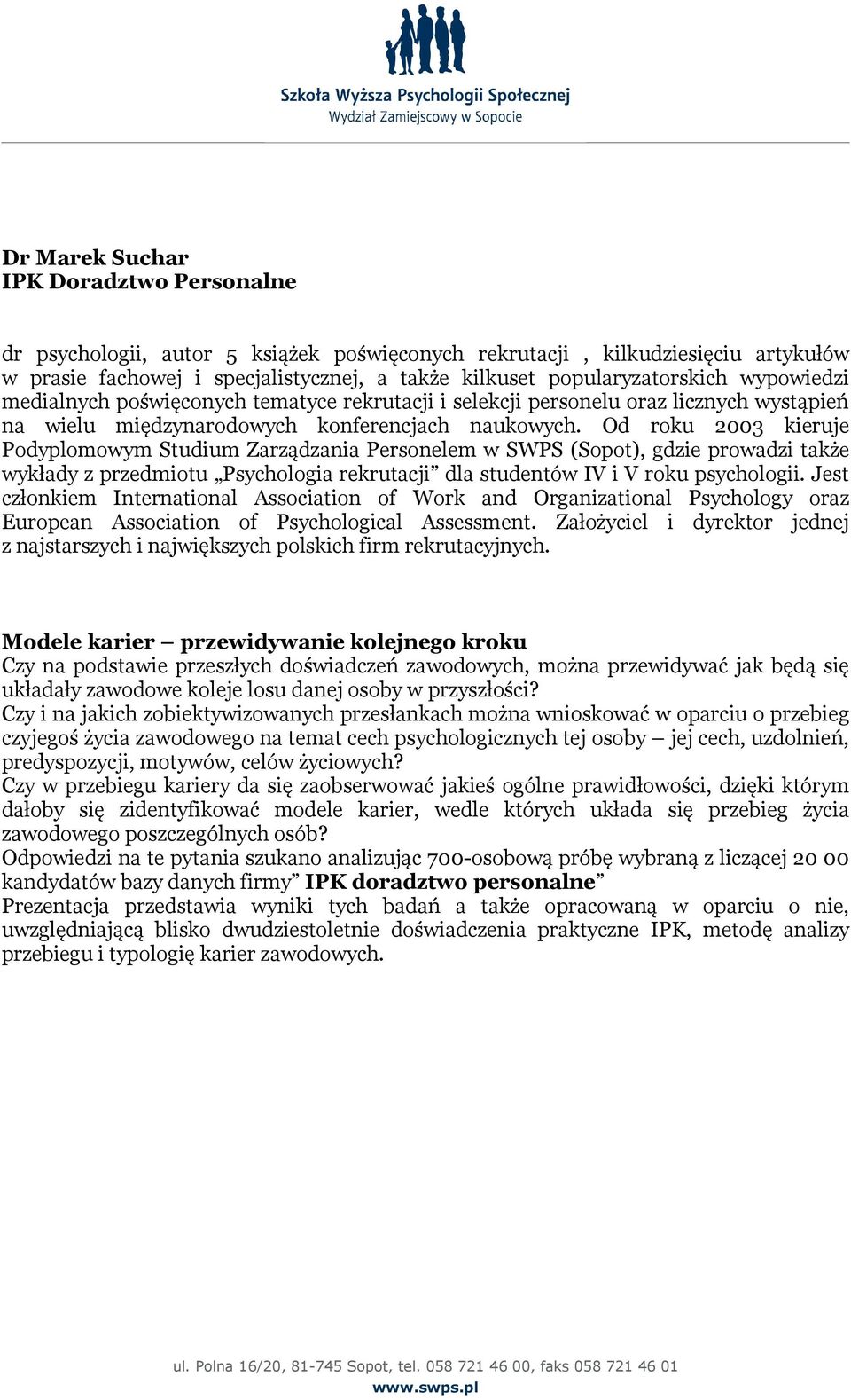 Od roku 2003 kieruje Podyplomowym Studium Zarządzania Personelem w SWPS (Sopot), gdzie prowadzi także wykłady z przedmiotu Psychologia rekrutacji dla studentów IV i V roku psychologii.