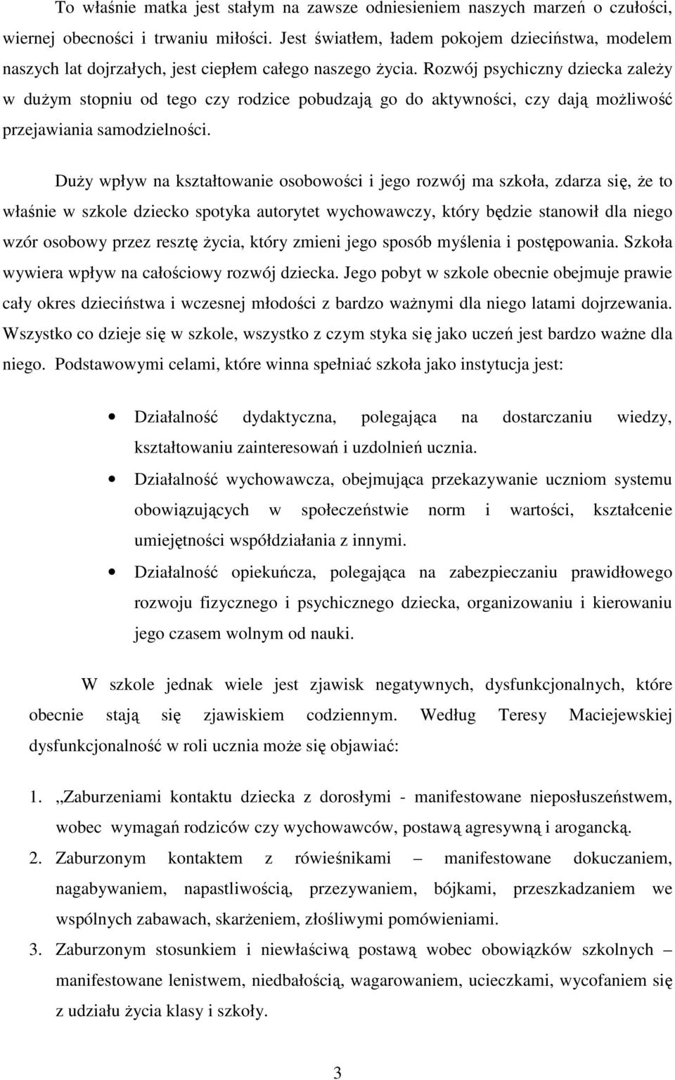 Rozwój psychiczny dziecka zależy w dużym stopniu od tego czy rodzice pobudzają go do aktywności, czy dają możliwość przejawiania samodzielności.