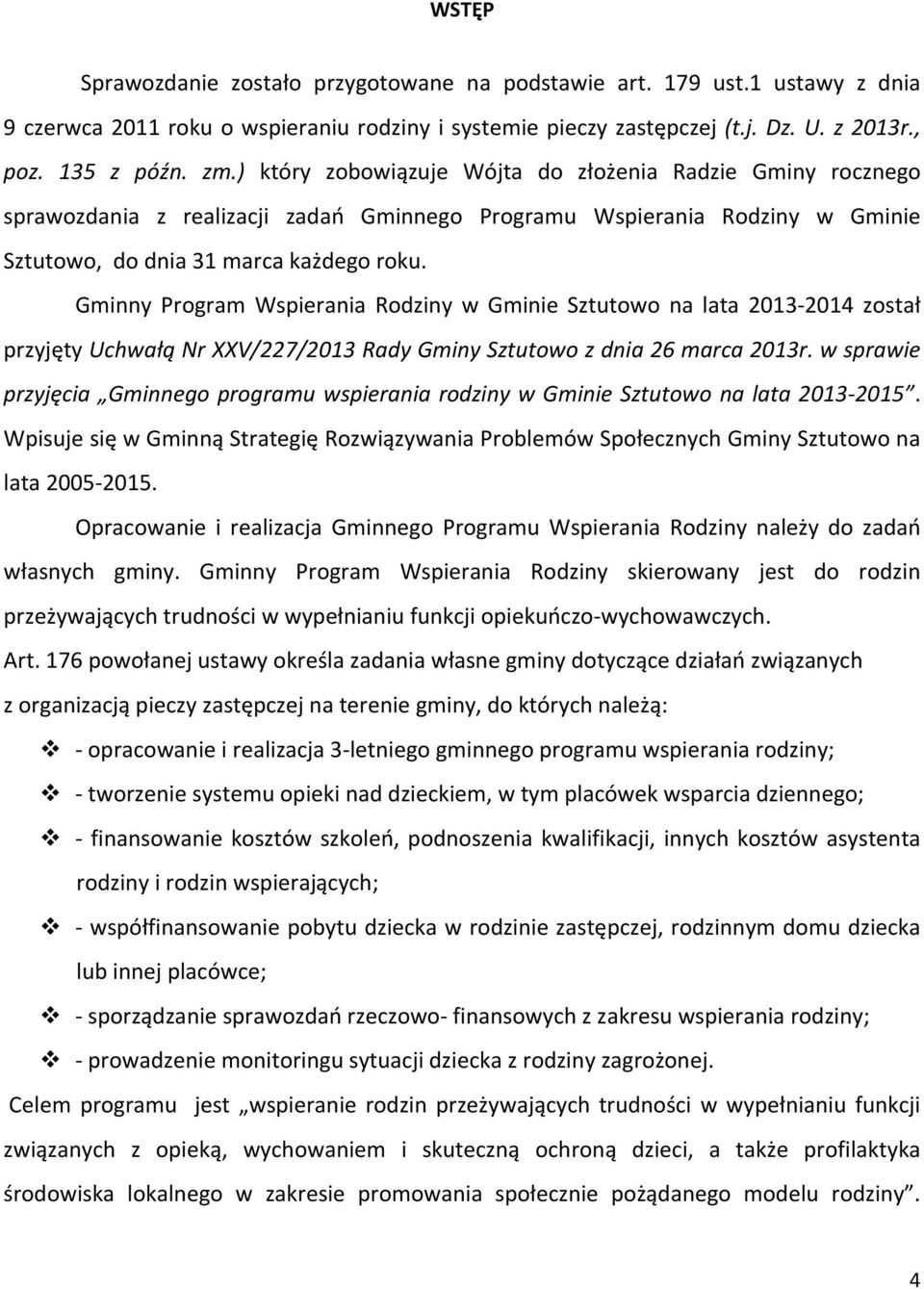 Gminny Program Wspierania Rodziny w Gminie Sztutowo na lata 2013-2014 został przyjęty Uchwałą Nr XXV/227/2013 Rady Gminy Sztutowo z dnia 26 marca 2013r.