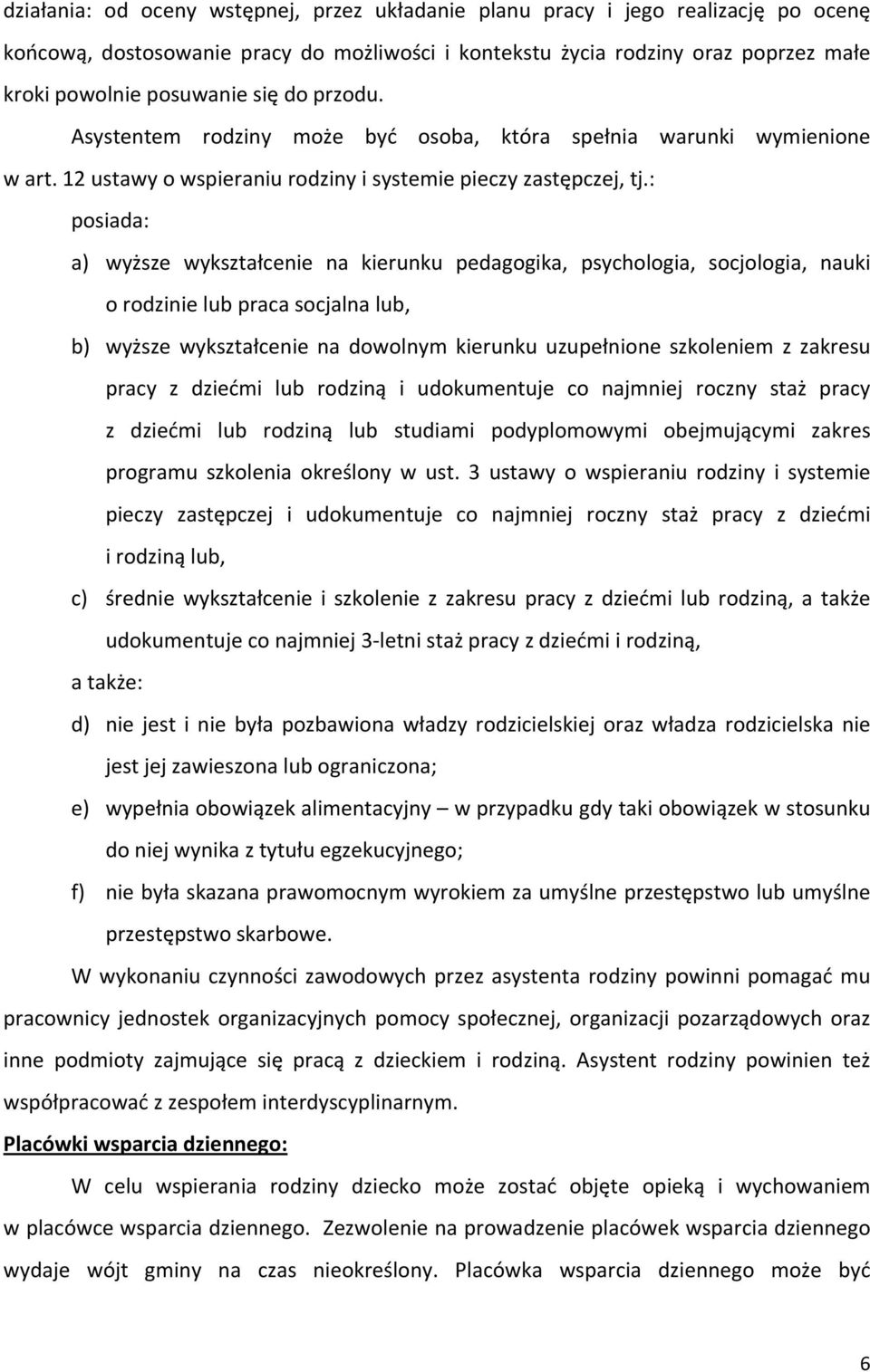 : posiada: a) wyższe wykształcenie na kierunku pedagogika, psychologia, socjologia, nauki o rodzinie lub praca socjalna lub, b) wyższe wykształcenie na dowolnym kierunku uzupełnione szkoleniem z