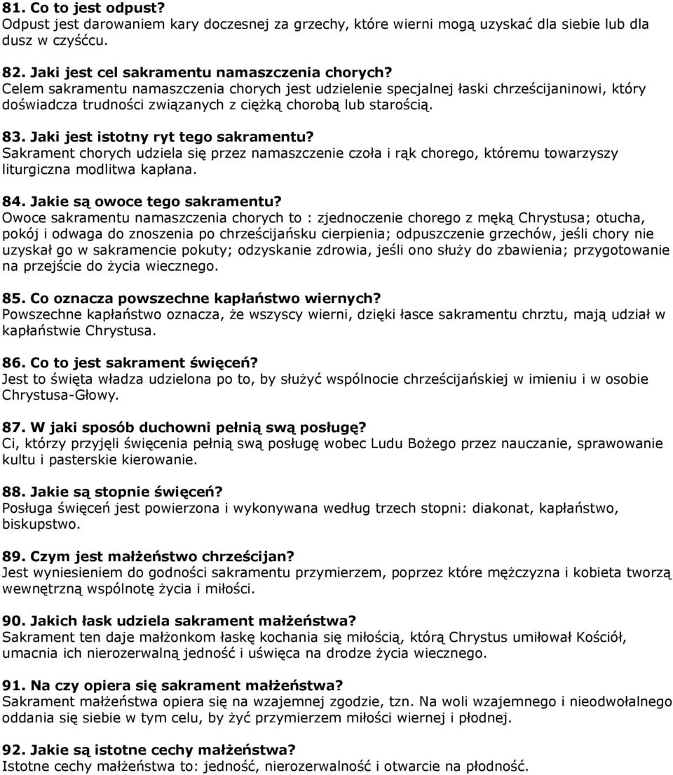 Jaki jest istotny ryt tego sakramentu? Sakrament chorych udziela się przez namaszczenie czoła i rąk chorego, któremu towarzyszy liturgiczna modlitwa kapłana. 84. Jakie są owoce tego sakramentu?