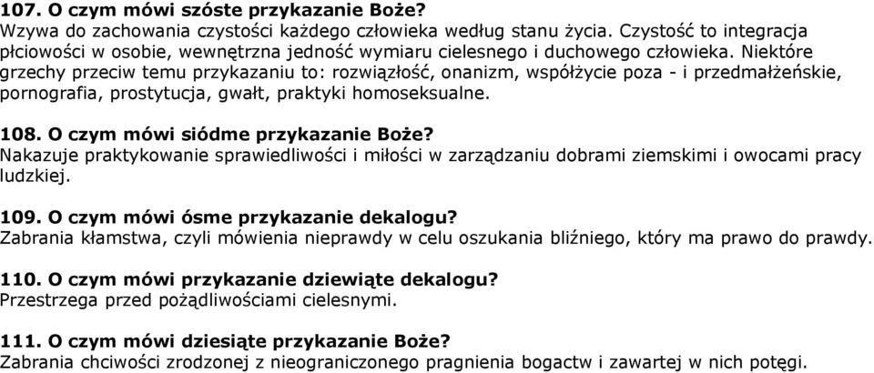 Niektóre grzechy przeciw temu przykazaniu to: rozwiązłość, onanizm, współżycie poza - i przedmałżeńskie, pornografia, prostytucja, gwałt, praktyki homoseksualne. 108.