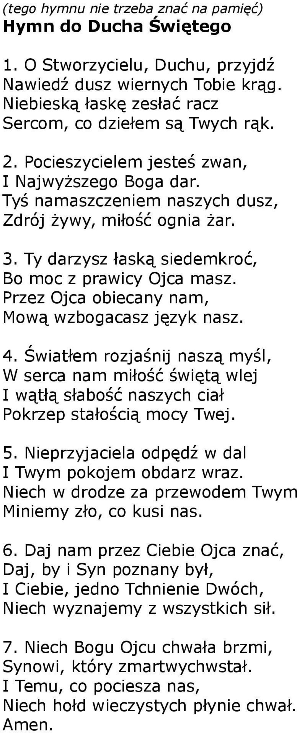 Przez Ojca obiecany nam, Mową wzbogacasz język nasz. 4. Światłem rozjaśnij naszą myśl, W serca nam miłość świętą wlej I wątłą słabość naszych ciał Pokrzep stałością mocy Twej. 5.