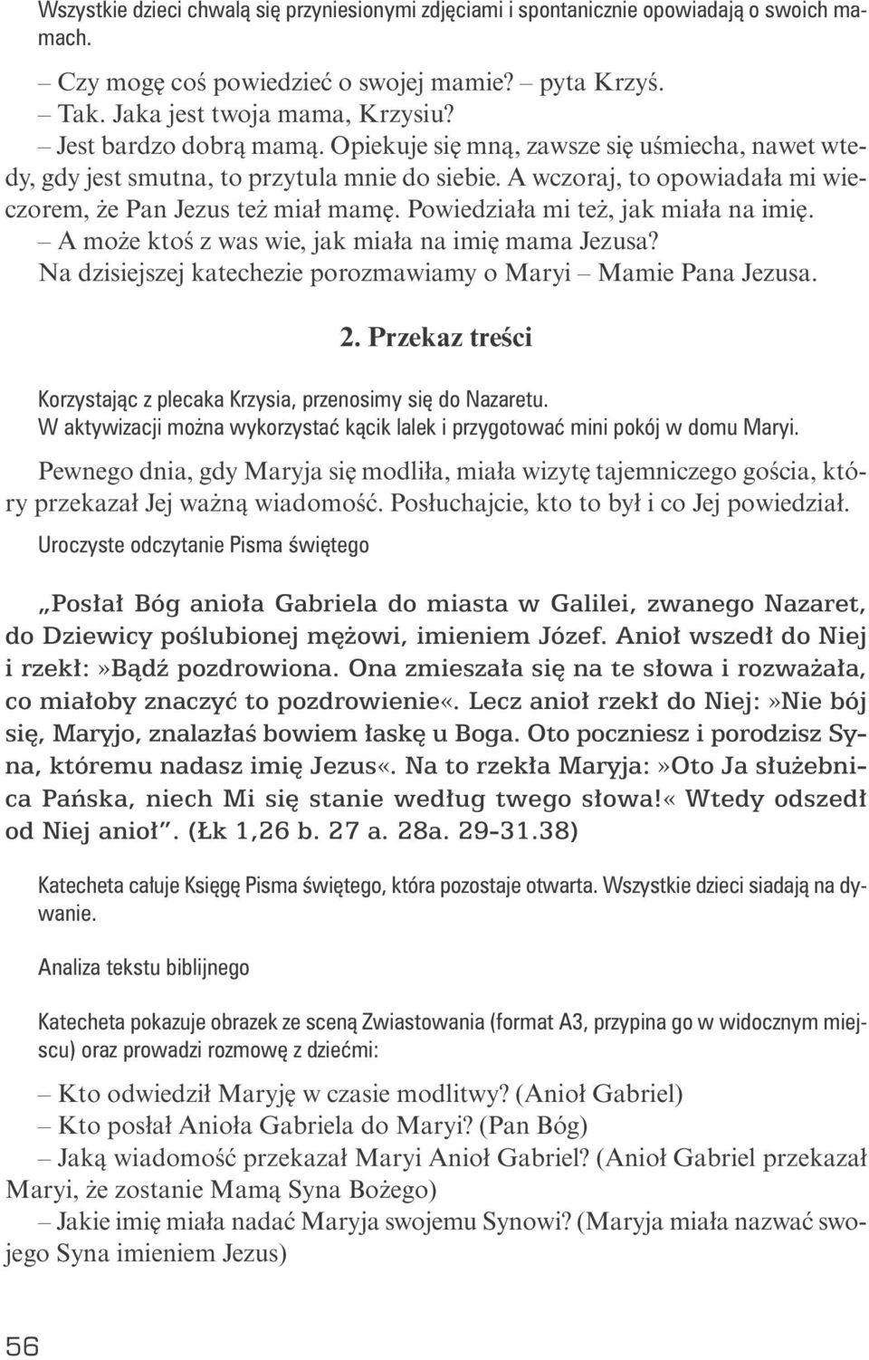 A wczo raj, to opo wia da ła mi wie - czo rem, że Pan Je zus też miał ma mę. Po wie dzia ła mi też, jak mia ła na imię. A mo że ktoś z was wie, jak mia ła na imię ma ma Je zu sa?