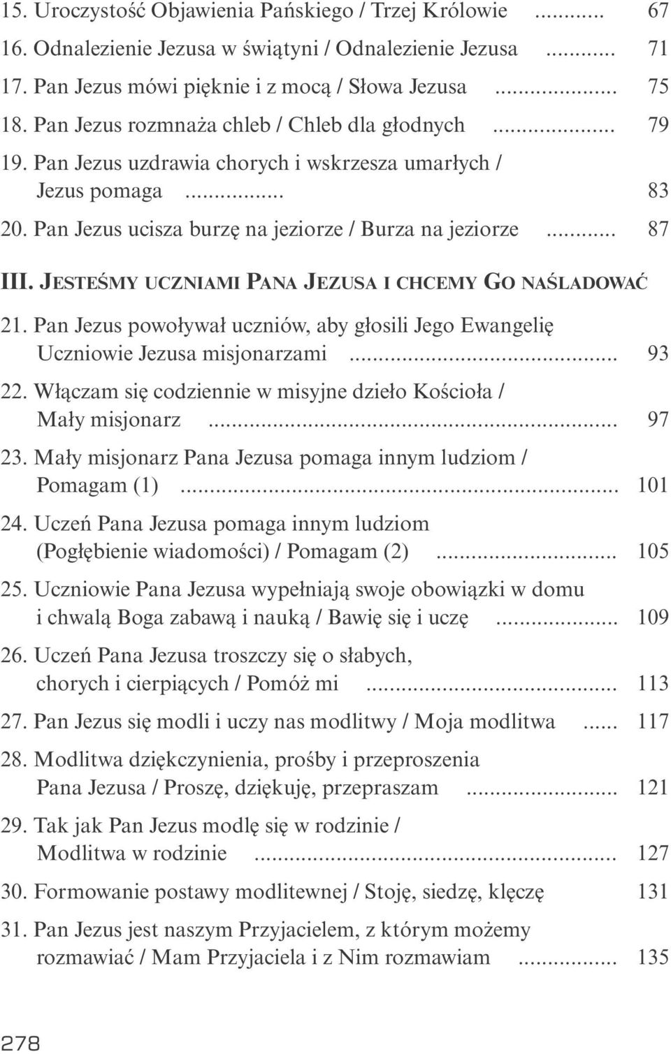 jesteśmy uczniami Pana jezusa I chcemy go naśladować 21. Pan Jezus powoływał uczniów, aby głosili Jego Ewangelię Uczniowie Jezusa misjonarzami... 93 22.